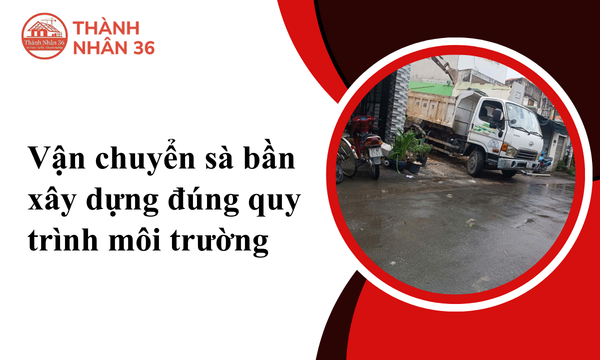 Vận chuyển sà bần xây dựng đúng quy trình môi trường: Trách nhiệm và Tầm nhìn
